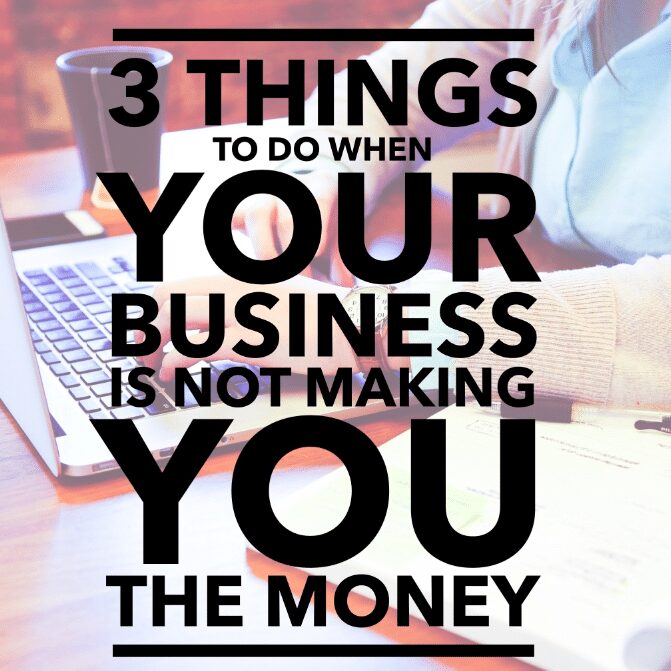 3 things to do when your business is not making you the money