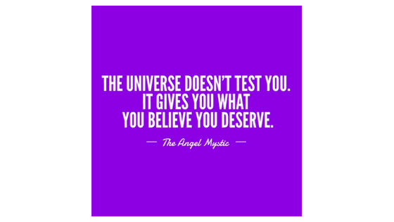 The Universe Doesn’t Test You – It Gives You What You Believe You Deserve
