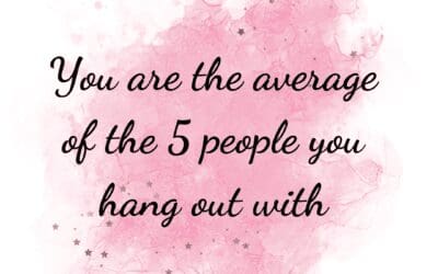 You are the average of the 5 people you hang out with  – Part 3 of 3.